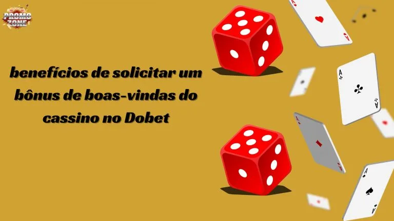 Principais benefícios de solicitar um bônus de boas-vindas do cassino no Dobet Principais benefícios de solicitar um bônus de boas-vindas do cassino no Dobet